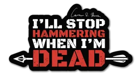 I'll Stop Hammering When I'm Dead Decal